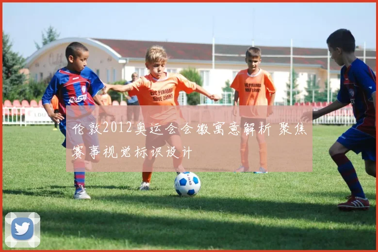 伦敦2012奥运会会徽寓意解析 聚焦赛事视觉标识设计