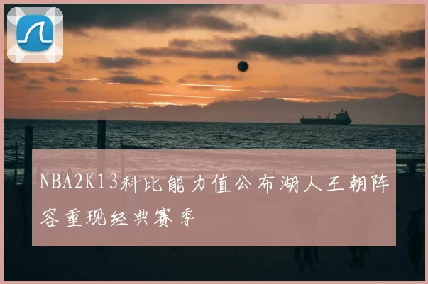 NBA2K13科比能力值公布湖人王朝阵容重现经典赛季