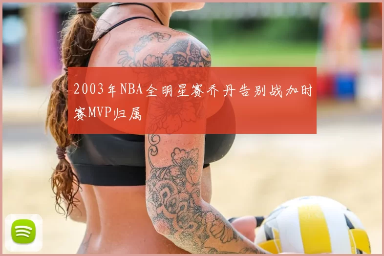 2003年NBA全明星赛乔丹告别战加时赛MVP归属