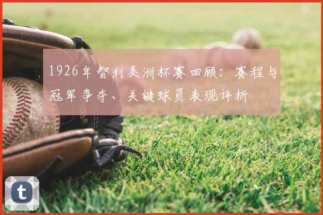 1926年智利美洲杯赛回顾：赛程与冠军争夺、关键球员表现评析