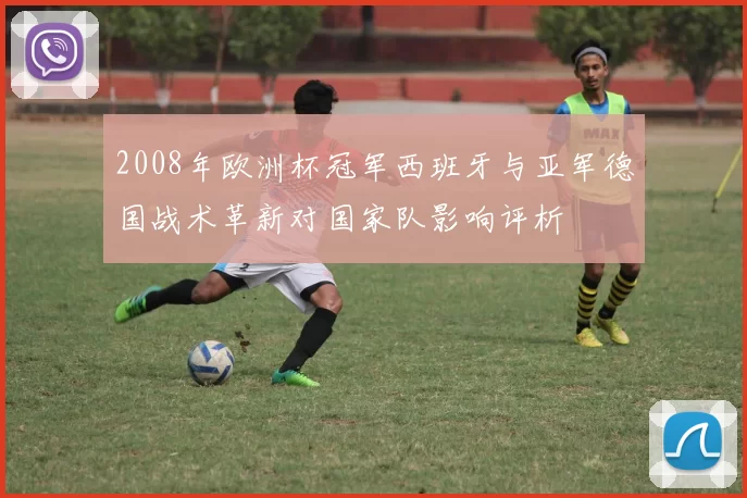 2008年欧洲杯冠军西班牙与亚军德国战术革新对国家队影响评析