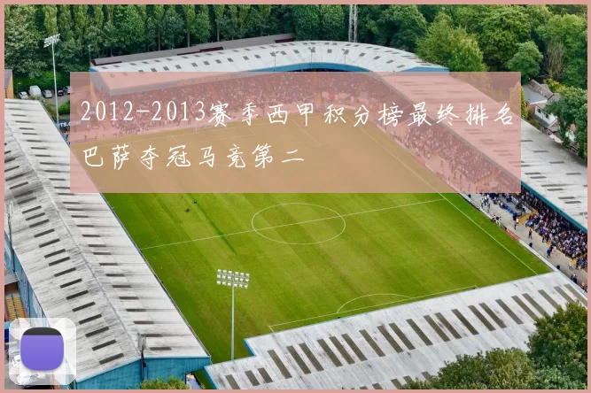 2012-2013赛季西甲积分榜最终排名巴萨夺冠马竞第二