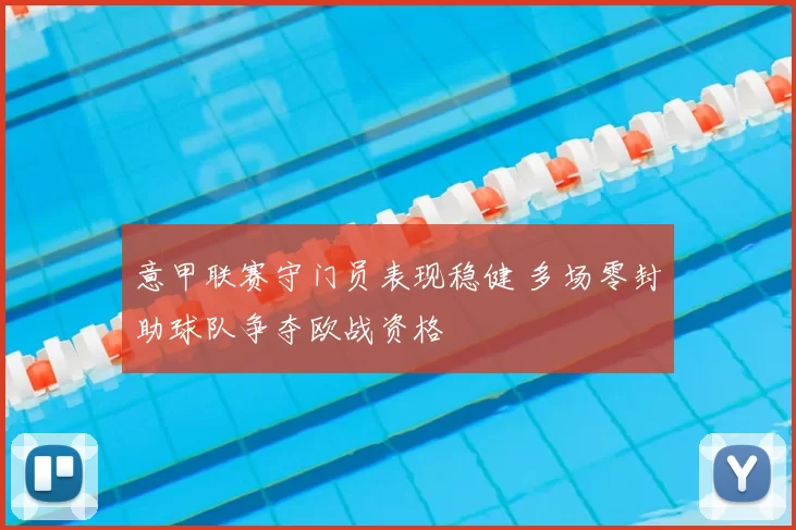 意甲联赛守门员表现稳健 多场零封助球队争夺欧战资格