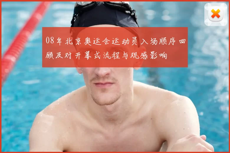 08年北京奥运会运动员入场顺序回顾及对开幕式流程与观感影响