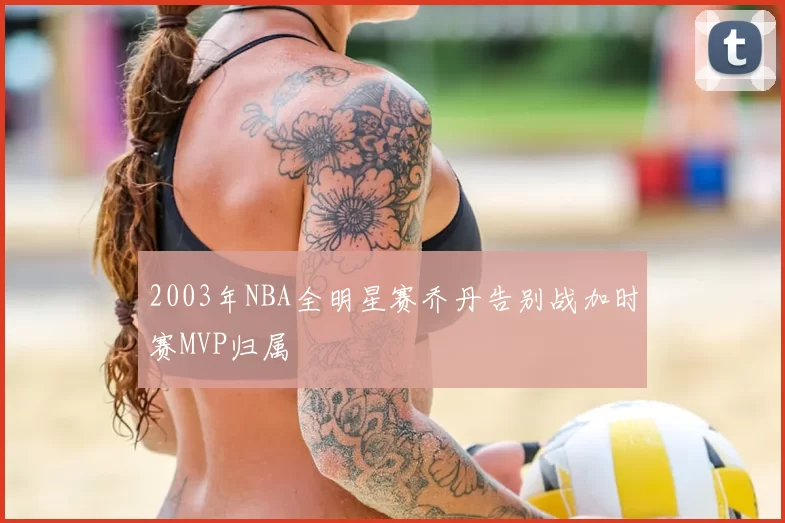 2003年NBA全明星赛乔丹告别战加时赛MVP归属