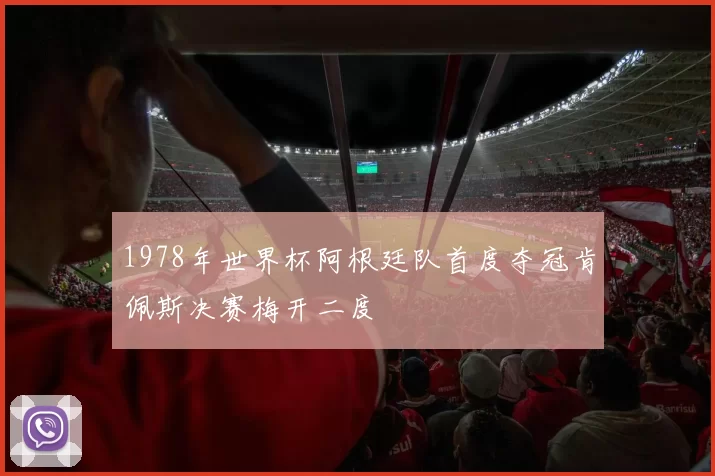 1978年世界杯阿根廷队首度夺冠肯佩斯决赛梅开二度