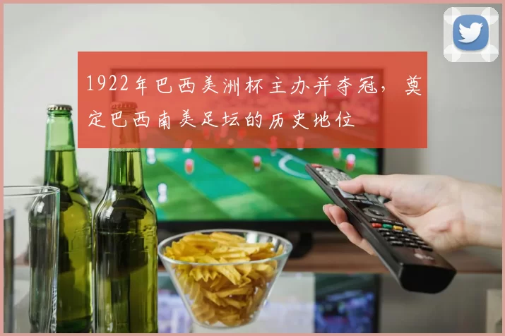1922年巴西美洲杯主办并夺冠,奠定巴西南美足坛的历史地位